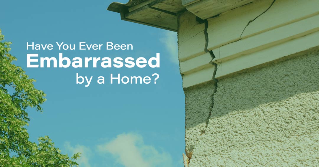 Have you ever been embarrassed by a home?