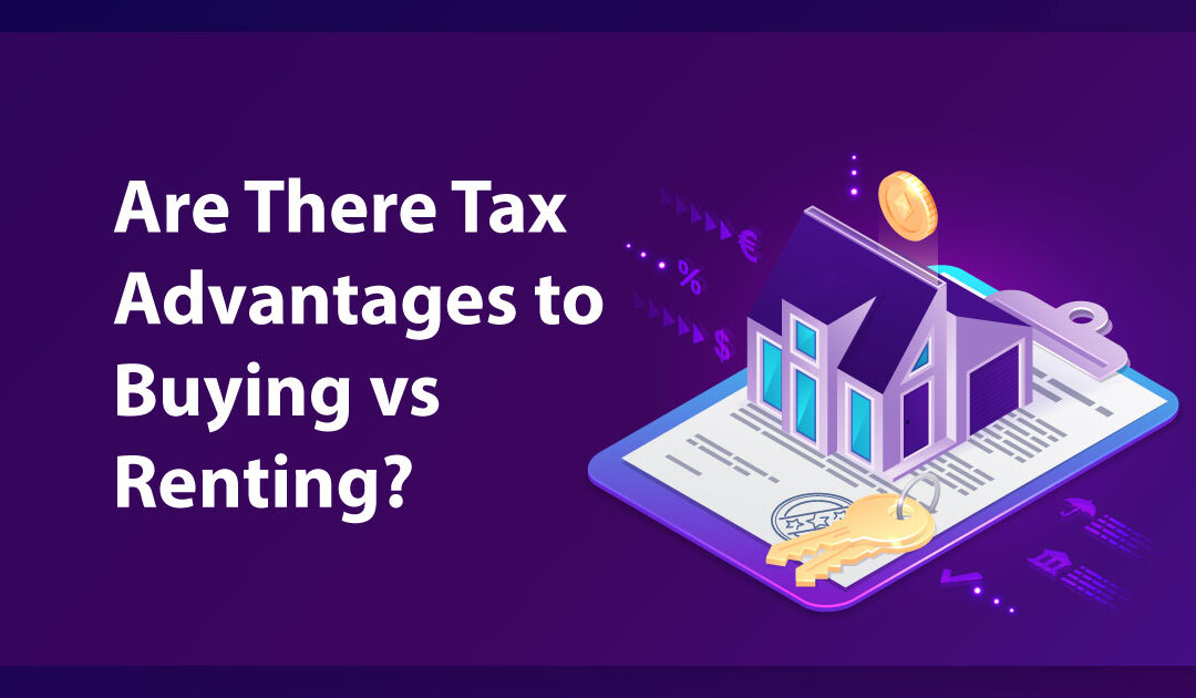 Are There Tax Advantages to Buying VS. Renting?