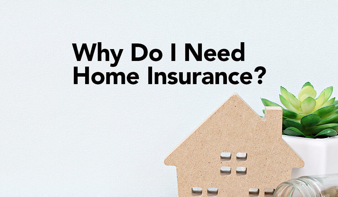 Why do I Need Home Insurance?